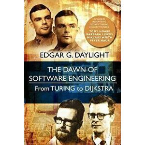 The Dawn of Software Engineering: From Turing to Dijkstra, Paperback - Edgar G. Daylight imagine