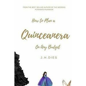 How to Plan a Quinceanera: On Any Budget, Paperback - J. H. Dies imagine