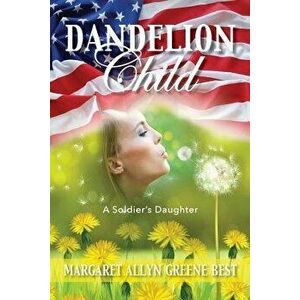 Dandelion Child: A Soldier's Daughter, Paperback - Margaret Best imagine
