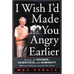 I Wish I'd Made You Angry Earlier: Essays on Science, Scientists, and Humanity: Essays on Science, Scientists, and Humanity, Paperback - M. F. Perutz imagine