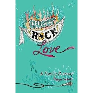Queer Rock Love: A Family Memoir - Paige Schilt imagine