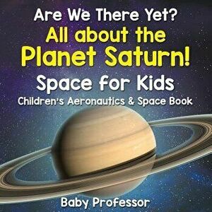 Are We There Yet? All about the Planet Saturn! Space for Kids - Children's Aeronautics & Space Book, Paperback - Baby Professor imagine
