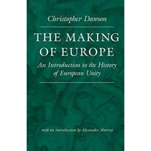 The Making of Europe: An Introduction to the History of European Unity, Paperback - Christopher Dawson imagine