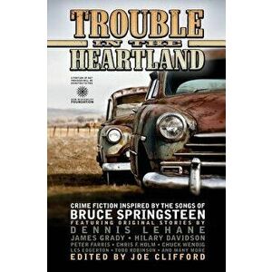 Trouble in the Heartland: Crime Fiction Based on the Songs of Bruce Springsteen, Paperback - Joe Clifford imagine