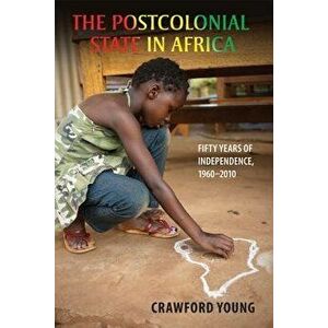 Postcolonial State in Africa: Fifty Years of Independence, 1960-2010, Paperback - Crawford Young imagine