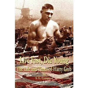 Live Fast, Die Young the Life and Times of Harry Greb, Hardcover - Stephen Compton imagine