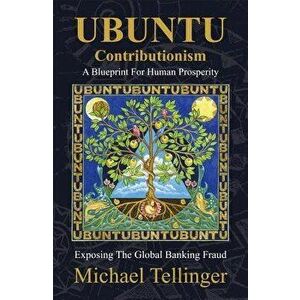 Ubuntu Contributionism - A Blueprint for Human Prosperity: Exposing the Global Banking Fraud, Paperback - Michael Tellinger imagine