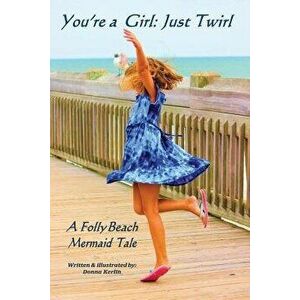 You're a Girl: Just Twirl: A Folly Beach Mermaid Tale, Paperback - Donna L. Kerlin imagine