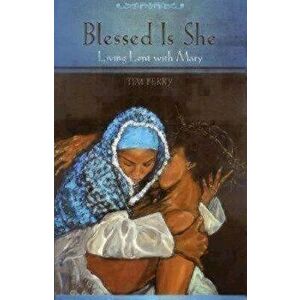 Blessed Is She: Living Lent with Mary, Paperback - Tim Perry imagine