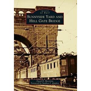 Sunnyside Yard and Hell Gate Bridge, Paperback - David D. Morrison imagine