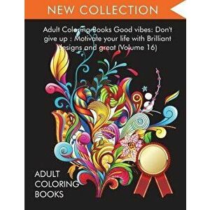 Adult Coloring Books Good vibes: Dont give up: Motivate your life with Brilliant designs and great (Volume 16), Paperback - Adult Coloring Books imagine