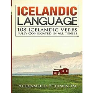 Icelandic Language: 108 Icelandic Verbs Fully Conjugated in All Tenses, Paperback - Alexander Steinsson imagine