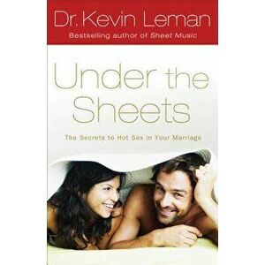 Under the Sheets: The Secrets to Hot Sex in Your Marriage, Paperback - Kevin Leman imagine
