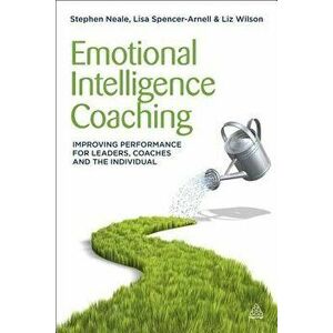 Emotional Intelligence Coaching: Improving Performance for Leaders, Coaches and the Individual, Hardcover - Steve Neale imagine