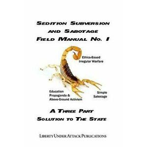 Sedition, Subversion, and Sabotage Field Manual No. 1: A Three Part Solution to the State, Paperback - Ben Stone imagine