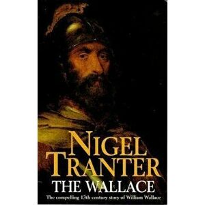 The Wallace: The Compelling 13th Century Story of William Wallace - Nigel Tranter imagine