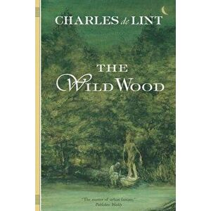 The Wild Wood, Paperback - Charles De Lint imagine