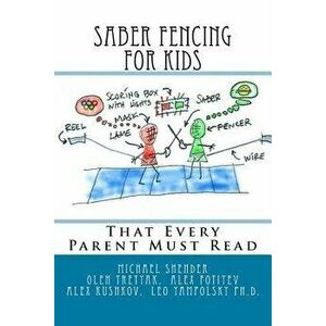 Saber Fencing for Kids: That Every Parent Must Read, Paperback - Michael Shender imagine