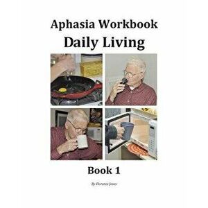 Aphasia Workbook Daily Living Book 1, Paperback - Florence Jones imagine