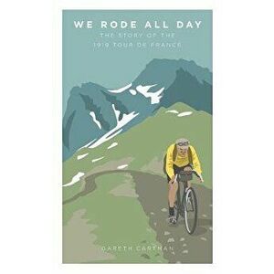 We Rode All Day: The Story of the 1919 Tour de France, Paperback - Cartman Gareth imagine
