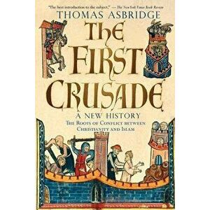 The First Crusade: A New History, Paperback - Thomas Asbridge imagine