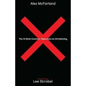 The 10 Most Common Objections to Christianity, Paperback - Alex McFarland imagine