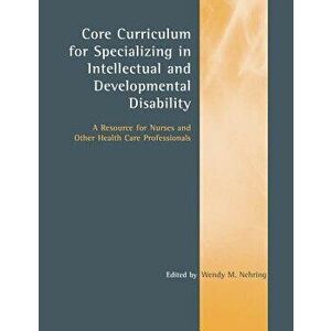 Core Curriculum for Specializing in Intellectual and Developmental Disability: A Resource for Nurses and Other Health Care Professionals, Paperback - imagine