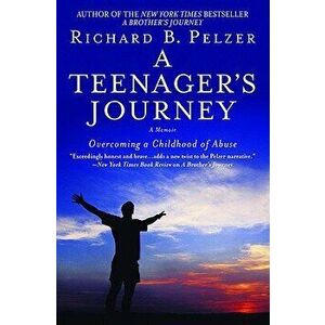 A Teenager's Journey: Overcoming a Childhood of Abuse, Paperback - Richard B. Pelzer imagine