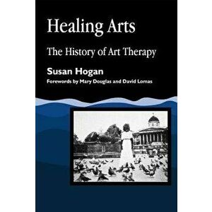 Healing Arts: The History of Art Therapy, Paperback - Susan Hogan imagine