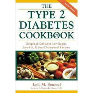 The Type 2 Diabetes Cookbook: Simple and Delicious Low-Sugar, Low Fat, and Low-Cholesterol Recipes, Paperback - Lois Soneral imagine