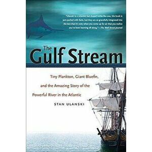 The Gulf Stream: Tiny Plankton, Giant Bluefin, and the Amazing Story of the Powerful River in the Atlantic, Paperback - Stan Ulanski imagine
