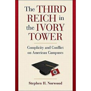 The Third Reich in the Ivory Tower, Paperback - Stephen H. Norwood imagine