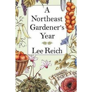 A Northeast Gardener's Year, Paperback - Lee Reich imagine