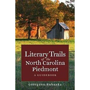 Literary Trails of the North Carolina Piedmont: A Guidebook, Paperback - Georgann Eubanks imagine