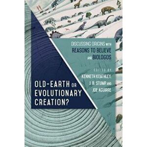 Old-Earth or Evolutionary Creation?: Discussing Origins with Reasons to Believe and Biologos, Paperback - Kenneth Keathley imagine