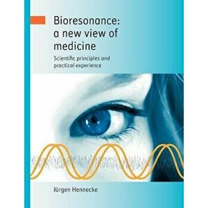 Bioresonance: A New View of Medicine, Paperback - J. Rgen Hennecke imagine
