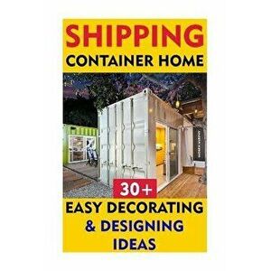 Shipping Container Home: 30+ Easy Decorating & Designing Ideas, Paperback - Imogen Murphy imagine