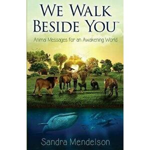 We Walk Beside You: Animal Messages for an Awakening World, Paperback - Sandra Mendelson imagine