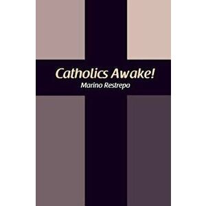 Catholics Awake!, Paperback - Marino Restrepo imagine