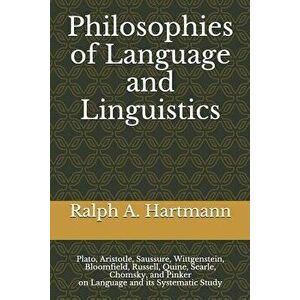Philosophies of Language and Linguistics: Plato, Aristotle, Saussure, Wittgenstein, Bloomfield, Russell, Quine, Searle, Chomsky, and Pinker on Languag imagine