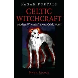Pagan Portals - Celtic Witchcraft: Modern Witchcraft Meets Celtic Ways, Paperback - Mabh Savage imagine