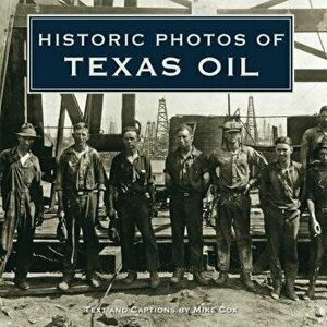Historic Photos of Texas Oil, Hardcover - Mike Cox imagine
