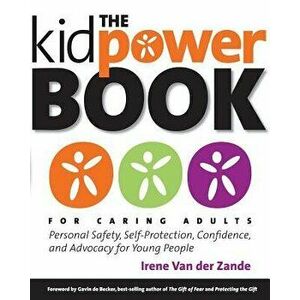 The Kidpower Book for Caring Adults: Personal Safety, Self-Protection, Confidence, and Advocacy for Young People, Paperback - Gavin de Becker imagine