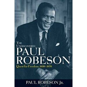The Undiscovered Paul Robeson: Quest for Freedom, 1939 - 1976, Paperback - Paul, Jr. Robeson imagine