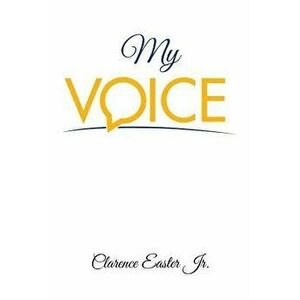 My Voice, Paperback - Clarence Easter Jr imagine