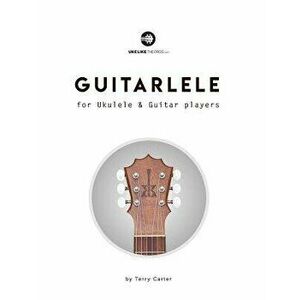 Guitarlele for Ukulele and Guitar Players, Paperback - Terry Carter imagine