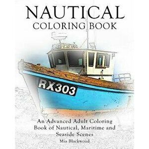 Nautical Coloring Book: An Advanced Adult Coloring Book of Nautical, Maritime and Seaside Scenes, Paperback - Mia Blackwood imagine