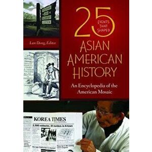 25 Events That Shaped Asian American History: An Encyclopedia of the American Mosaic - Lan Dong imagine