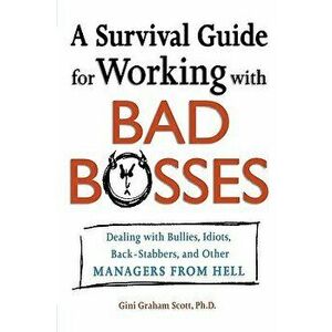 A Survival Guide for Working with Bad Bosses: Dealing with Bullies, Idiots, Back-Stabbers, and Other Managers from Hell, Paperback - Gini Graham Scott imagine