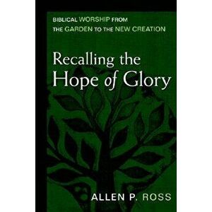 Recalling the Hope of Glory: Biblical Worship from the Garden to the New Creation, Hardcover - Allen Ross imagine